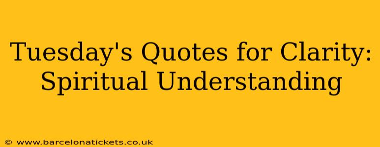 Tuesday's Quotes for Clarity: Spiritual Understanding