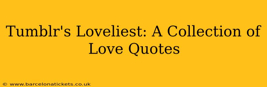Tumblr's Loveliest: A Collection of Love Quotes