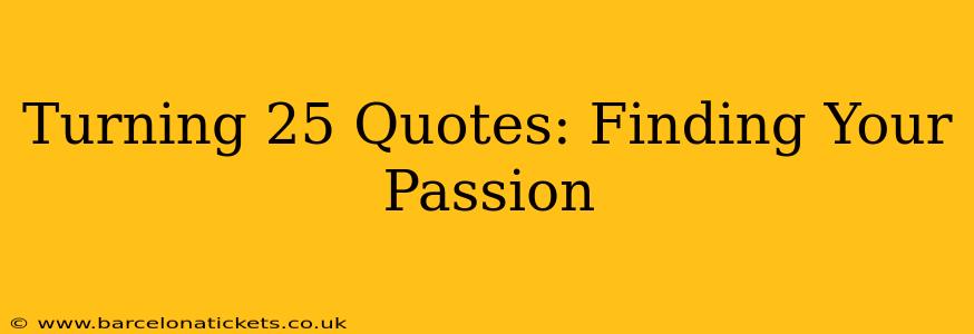 Turning 25 Quotes: Finding Your Passion