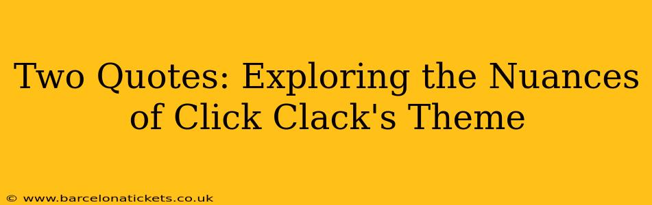 Two Quotes: Exploring the Nuances of Click Clack's Theme