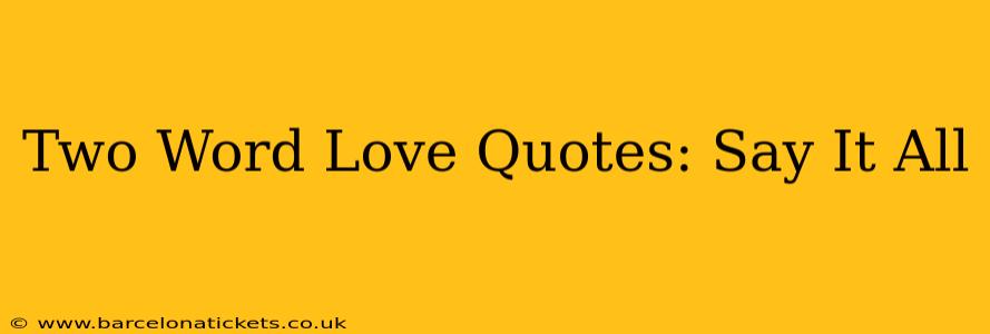 Two Word Love Quotes: Say It All