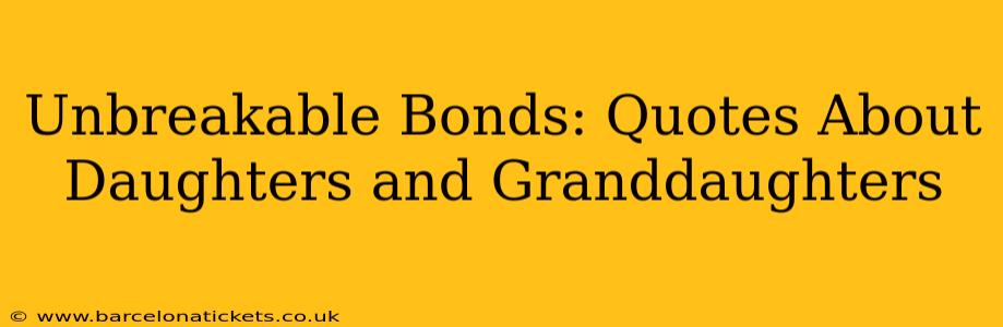 Unbreakable Bonds: Quotes About Daughters and Granddaughters