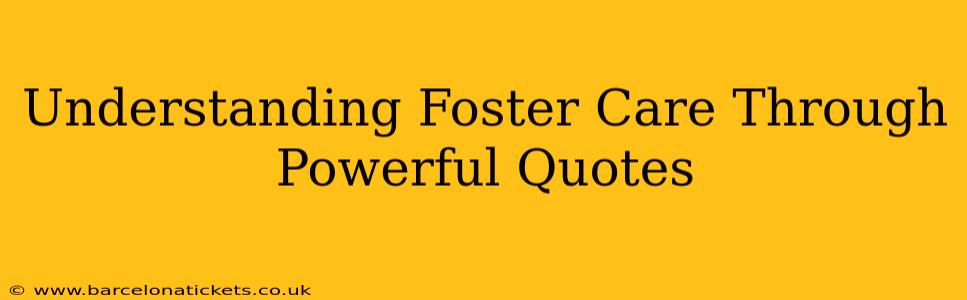 Understanding Foster Care Through Powerful Quotes