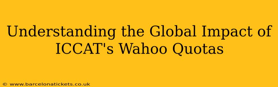 Understanding the Global Impact of ICCAT's Wahoo Quotas