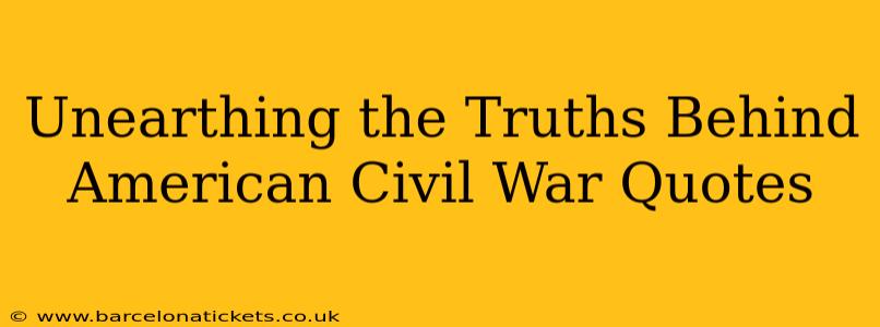 Unearthing the Truths Behind American Civil War Quotes