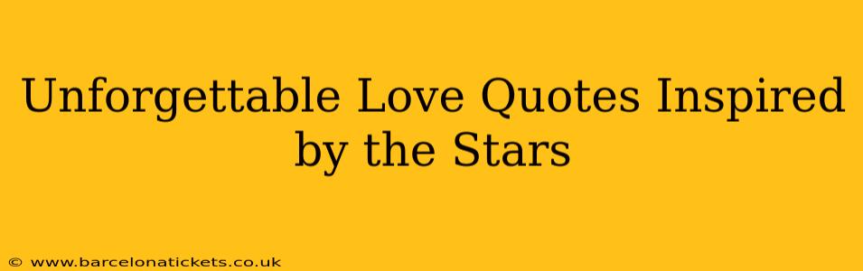 Unforgettable Love Quotes Inspired by the Stars