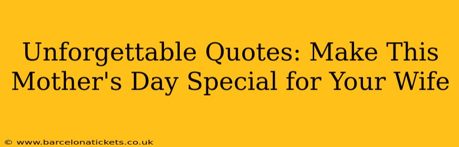 Unforgettable Quotes: Make This Mother's Day Special for Your Wife