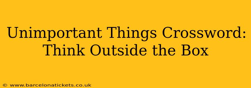 Unimportant Things Crossword: Think Outside the Box