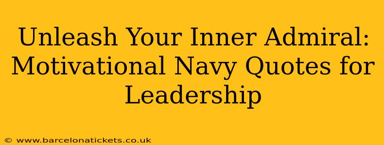 Unleash Your Inner Admiral: Motivational Navy Quotes for Leadership