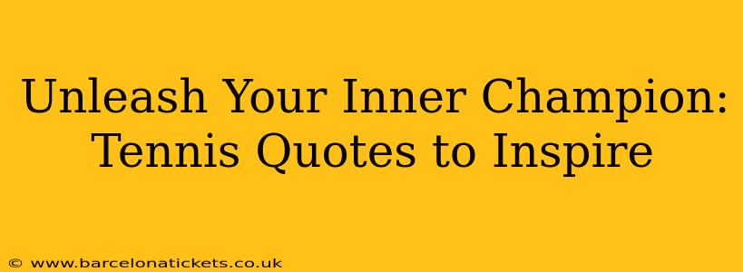 Unleash Your Inner Champion: Tennis Quotes to Inspire