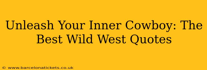 Unleash Your Inner Cowboy: The Best Wild West Quotes