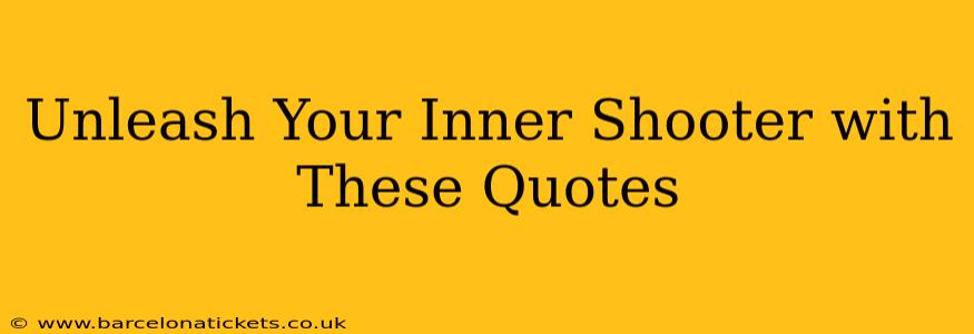 Unleash Your Inner Shooter with These Quotes