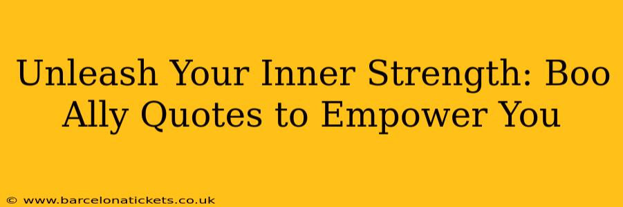 Unleash Your Inner Strength: Boo Ally Quotes to Empower You