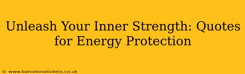 Unleash Your Inner Strength: Quotes for Energy Protection