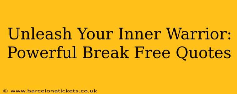 Unleash Your Inner Warrior: Powerful Break Free Quotes