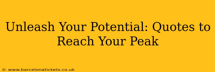 Unleash Your Potential: Quotes to Reach Your Peak