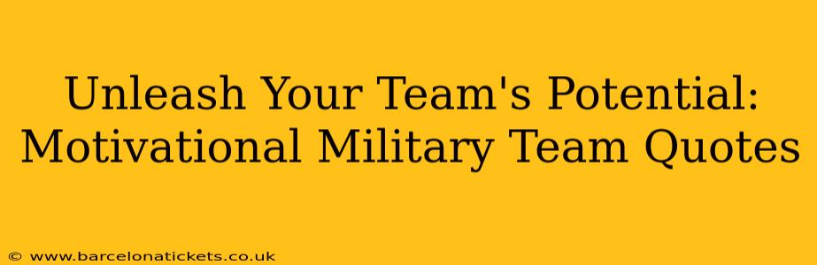 Unleash Your Team's Potential: Motivational Military Team Quotes