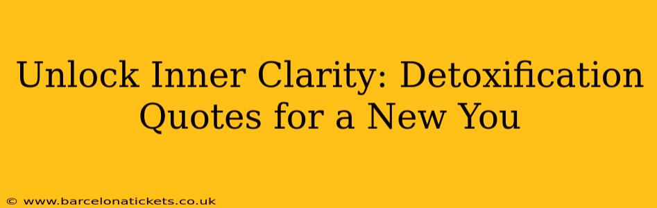 Unlock Inner Clarity: Detoxification Quotes for a New You