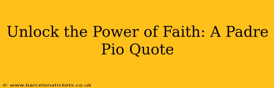 Unlock the Power of Faith: A Padre Pio Quote