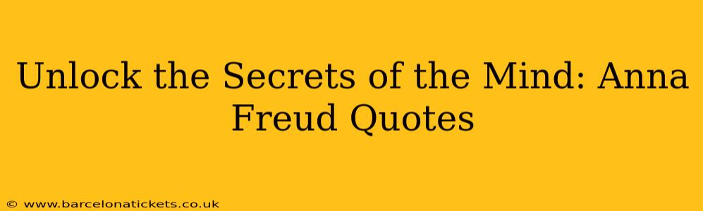 Unlock the Secrets of the Mind: Anna Freud Quotes