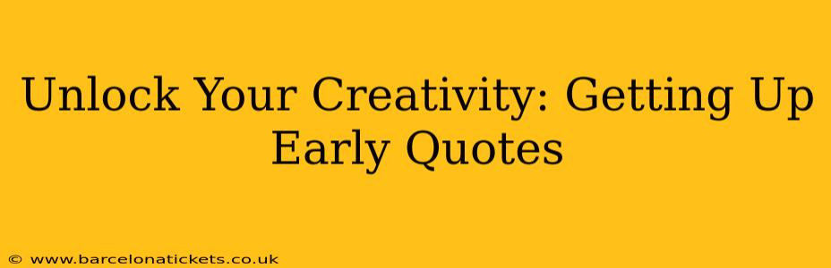 Unlock Your Creativity: Getting Up Early Quotes
