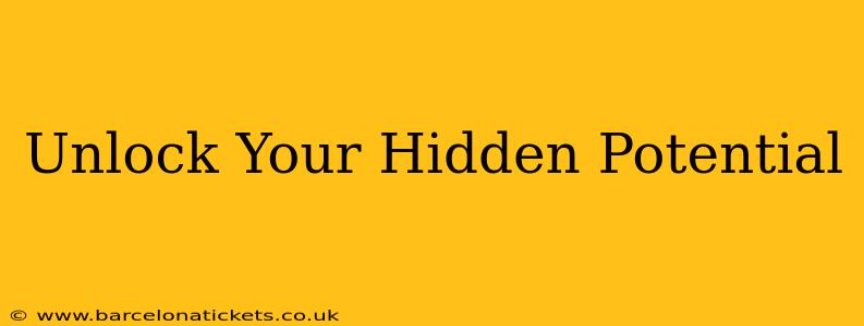 Unlock Your Hidden Potential