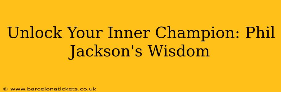 Unlock Your Inner Champion: Phil Jackson's Wisdom