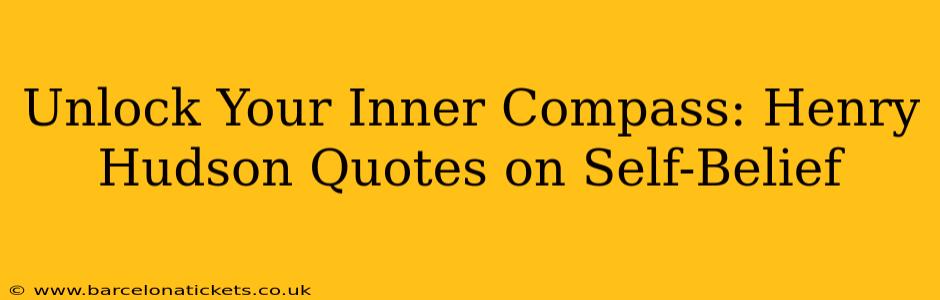 Unlock Your Inner Compass: Henry Hudson Quotes on Self-Belief