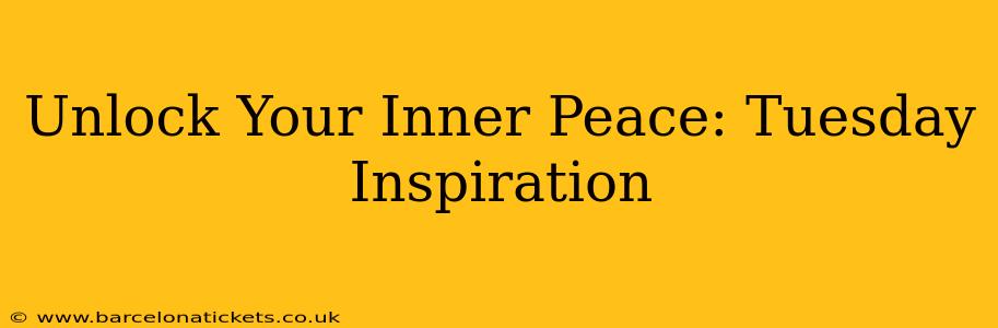 Unlock Your Inner Peace: Tuesday Inspiration