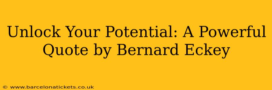 Unlock Your Potential: A Powerful Quote by Bernard Eckey