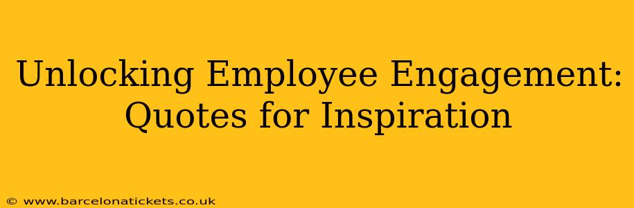 Unlocking Employee Engagement: Quotes for Inspiration