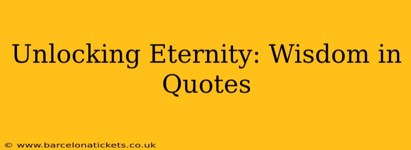 Unlocking Eternity: Wisdom in Quotes