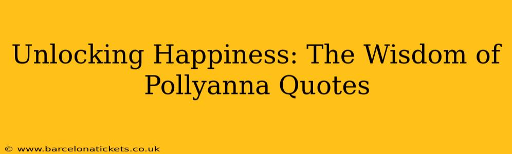 Unlocking Happiness: The Wisdom of Pollyanna Quotes