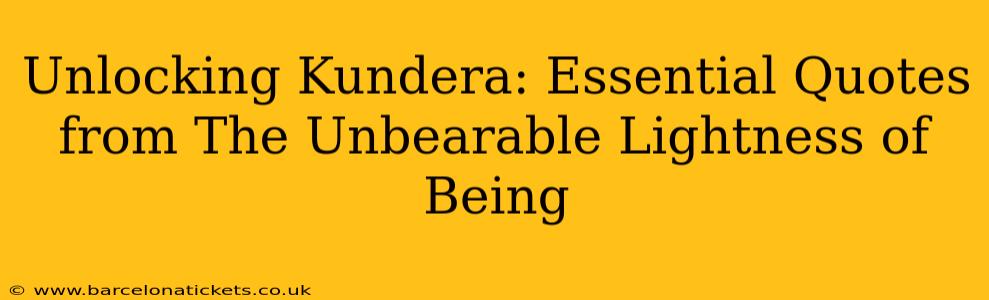 Unlocking Kundera: Essential Quotes from The Unbearable Lightness of Being