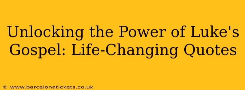 Unlocking the Power of Luke's Gospel: Life-Changing Quotes