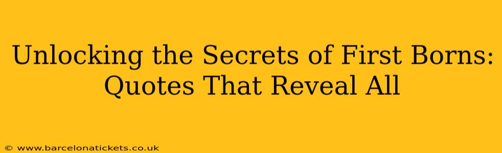 Unlocking the Secrets of First Borns: Quotes That Reveal All