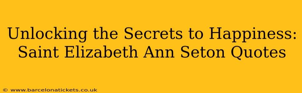 Unlocking the Secrets to Happiness: Saint Elizabeth Ann Seton Quotes