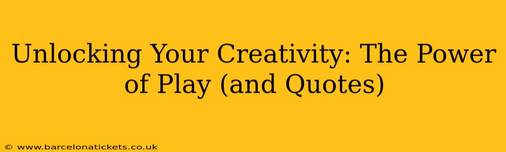 Unlocking Your Creativity: The Power of Play (and Quotes)
