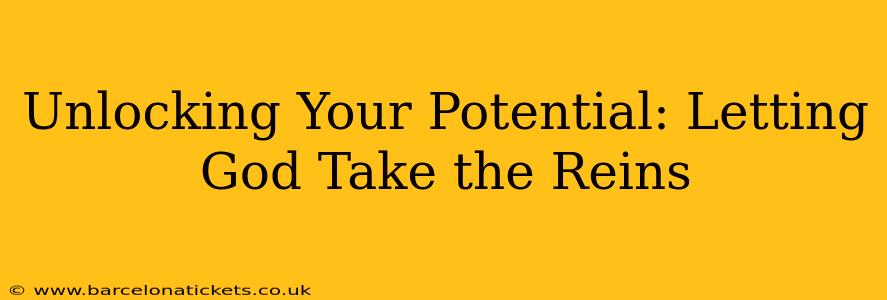 Unlocking Your Potential: Letting God Take the Reins