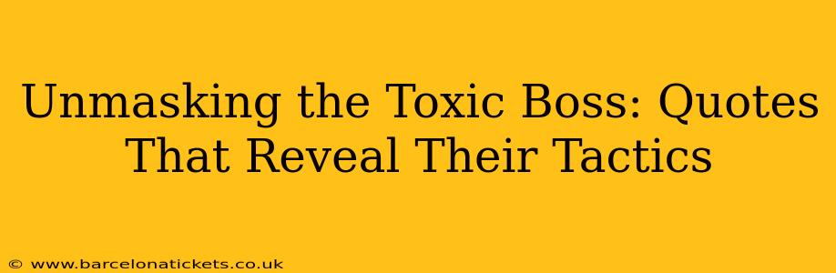 Unmasking the Toxic Boss: Quotes That Reveal Their Tactics