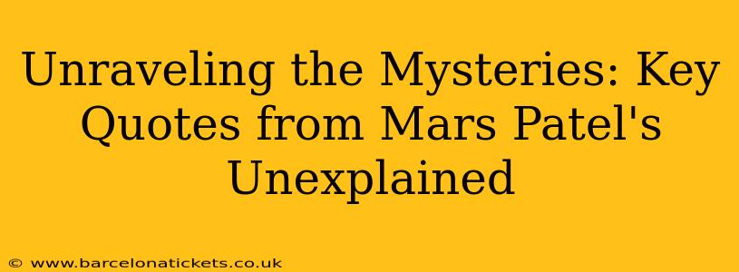 Unraveling the Mysteries: Key Quotes from Mars Patel's Unexplained