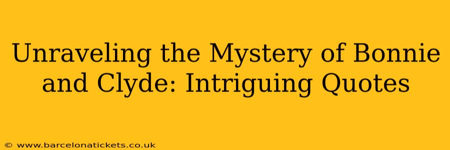 Unraveling the Mystery of Bonnie and Clyde: Intriguing Quotes