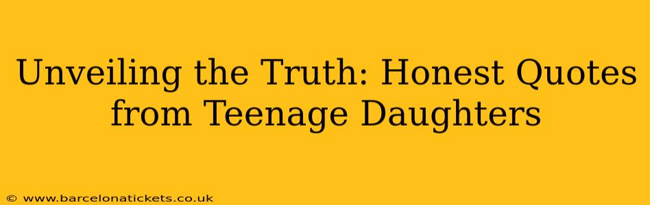 Unveiling the Truth: Honest Quotes from Teenage Daughters
