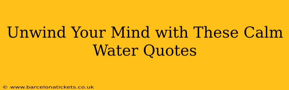 Unwind Your Mind with These Calm Water Quotes