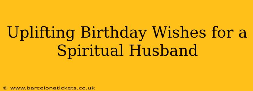 Uplifting Birthday Wishes for a Spiritual Husband