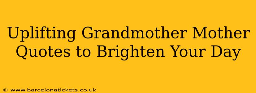 Uplifting Grandmother Mother Quotes to Brighten Your Day
