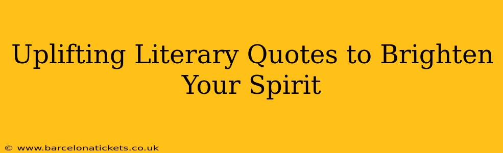 Uplifting Literary Quotes to Brighten Your Spirit