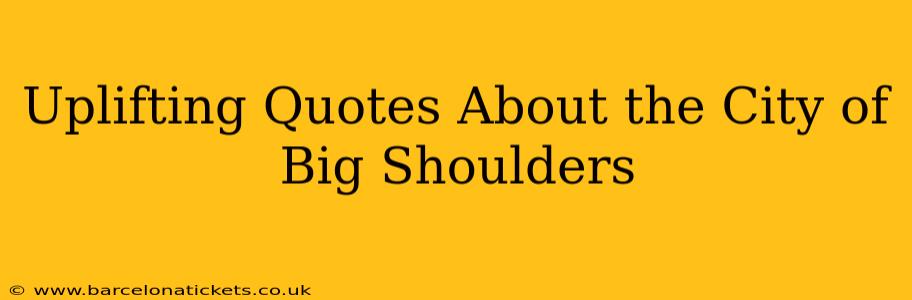 Uplifting Quotes About the City of Big Shoulders
