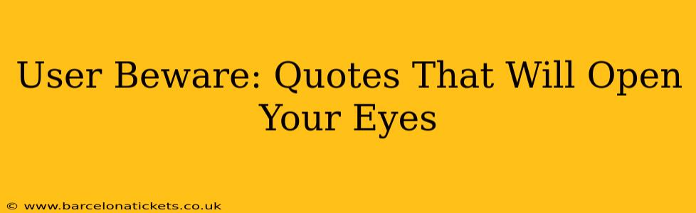 User Beware: Quotes That Will Open Your Eyes