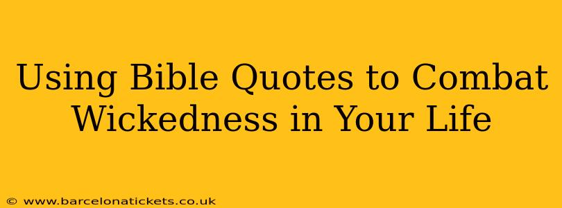 Using Bible Quotes to Combat Wickedness in Your Life